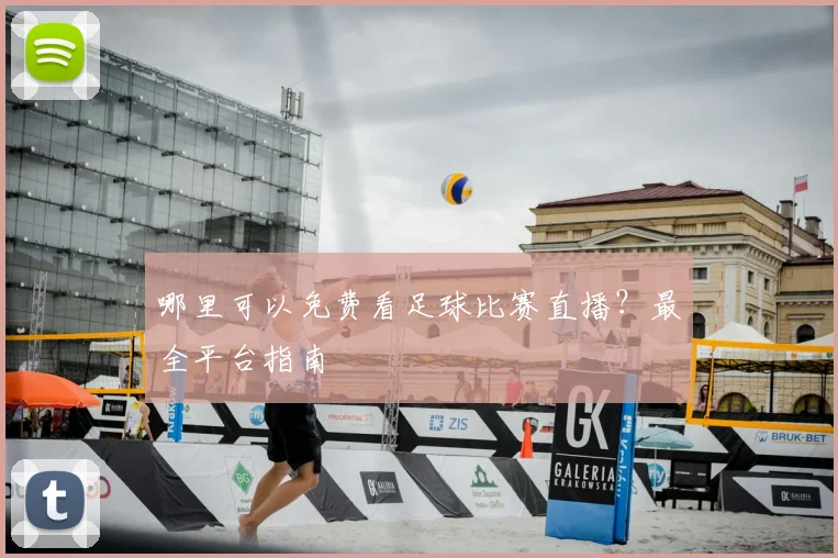 哪里可以免费看足球比赛直播？最全平台指南