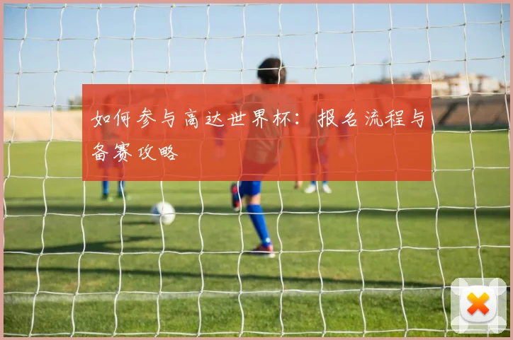 如何参与高达世界杯：报名流程与备赛攻略